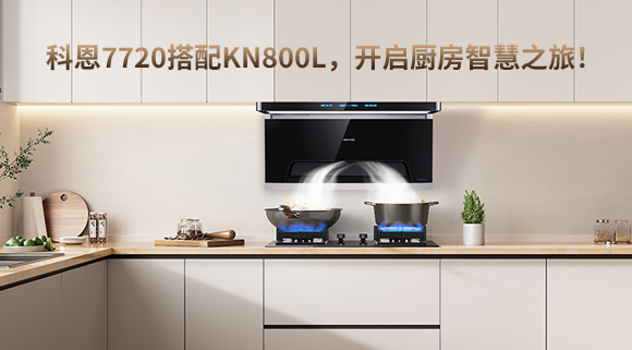 科恩7720搭配KN800L，開(kāi)啟廚房智慧之旅！